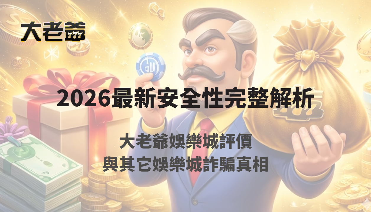 大老爺娛樂城評價與娛樂城詐騙真相：2026最新安全性完整解析