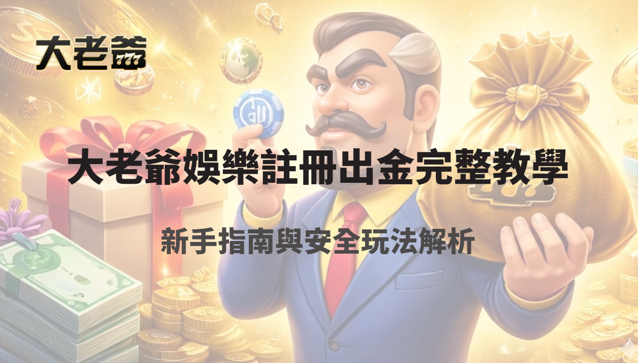 大老爺娛樂城註冊出金完整教學：新手指南與安全玩法解析